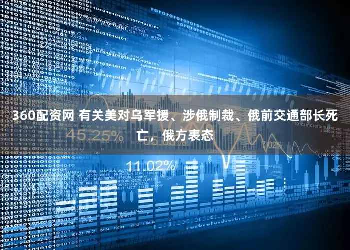 360配资网 有关美对乌军援、涉俄制裁、俄前交通部长死亡，俄方表态