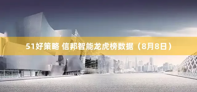 51好策略 信邦智能龙虎榜数据（8月8日）