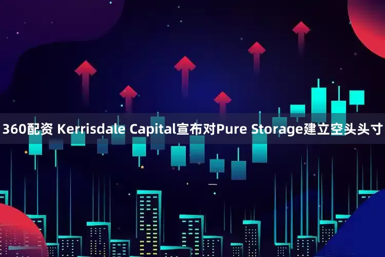360配资 Kerrisdale Capital宣布对Pure Storage建立空头头寸
